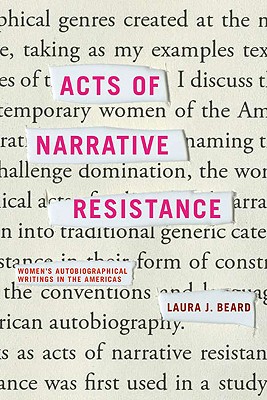 Acts of Narrative Resistance: Women's Autobiographical Writings in the Americas - Beard, Laura J, Professor