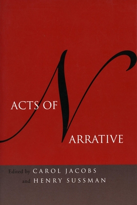 Acts of Narrative - Jacobs, Carol, Professor (Editor), and Sussman, Henry, Professor (Editor)