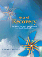 Acts of Recovery: The Story of One Man's Ongoing Healing from Sexual Abuse by a Priest