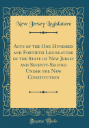 Acts of the One Hundred and Fortieth Legislature of the State of New Jersey and Seventy-Second Under the New Constitution (Classic Reprint)