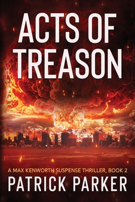 Acts of Treason: A Max Kenworth Suspense Thriller Book 2 - Parker, Patrick