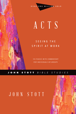 Acts: Seeing the Spirit at Work - Stott, John, Dr., and Le Peau, Phyllis J (Contributions by)