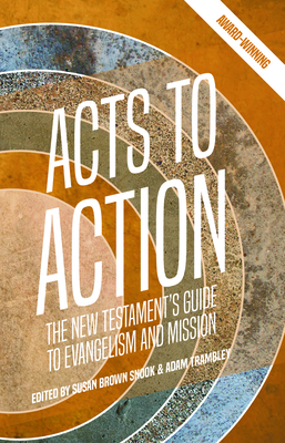 Acts to Action: The New Testament's Guide to Evangelism and Mission - Brown Snook, Susan (Editor), and Trambley, Adam (Editor)