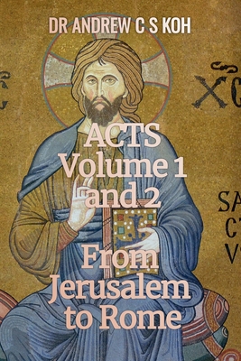 Acts: Volume 1 and 2, From Jerusalem to Rome - Koh, Andrew C S, Dr.