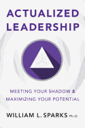 Actualized Leadership: Meeting Your Shadow and Maximizing Your Potential