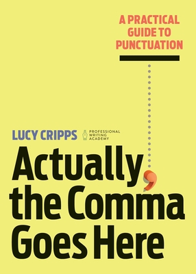 Actually, the Comma Goes Here: A Practical Guide to Punctuation - Cripps, Lucy