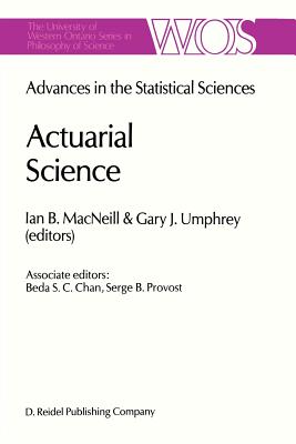 Actuarial Science: Advances in the Statistical Sciences Festschrift in Honor of Professor V.M. Josh's 70th Birthday Volume VI - MacNeill, I B (Editor), and Umphrey, G (Editor)