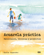 Acuarela Prctica: Materiales, Tcnicas Y Proyectos
