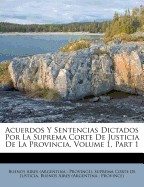 Acuerdos Y Sentencias Dictados Por La Suprema Corte De Justicia De La Provincia, Volume 1, Part 1