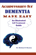 Acupressure for Dementia Made Easy: An Illustrated Self Treatment Guide