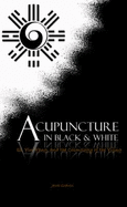 Acupuncture in Black and White: Qi, Yin-Yang, and the Cosmology of the Yijing - Godwin, Jacob