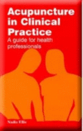 Acupuncture in Clinical Practice: A Guide for Health Professionals - Ellis, Nadia