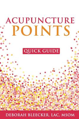 Acupuncture Points Quick Guide: Pocket Guide to the Top Acupuncture Points - Bleecker, Deborah