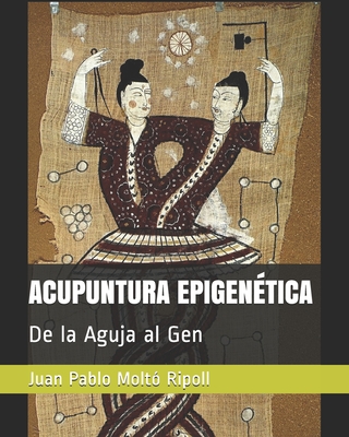 Acupuntura Epigen?tica: De la Aguja al Gen - Molto Ripoll, Juan Pablo