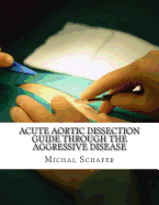 Acute Aortic Dissection: Guide Through the Aggressive Disease - Norrgran, Cynthia L, and Schafer, Michal