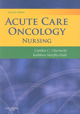 Acute Care Oncology Nursing - Chernecky, Cynthia C, PhD, RN, CNS, Faan, and Murphy-Ende, Kathleen, RN, PhD