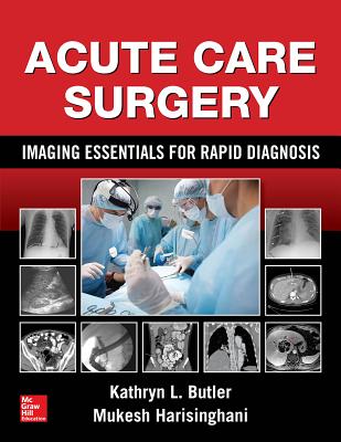 Acute Care Surgery: Imaging Essentials for Rapid Diagnosis - Butler, Kathryn L, and Harisinghani, Mukesh