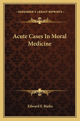 Acute Cases In Moral Medicine - Burke, Edward F