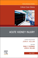 Acute Kidney Injury, an Issue of Critical Care Clinics: Volume 37-2