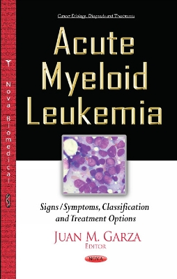 Acute Myeloid Leukemia: Signs/Symptoms, Classification & Treatment Options - Garza, Juan M (Editor)