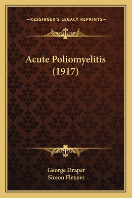 Acute Poliomyelitis (1917) - Draper, George, and Flexner, Simon, Professor (Foreword by)