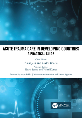 Acute Trauma Care in Developing Countries: A Practical Guide - Jain, Kajal (Editor), and Bhatia, Nidhi (Editor)