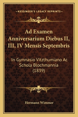 Ad Examen Anniversarium Diebus II, III, IV Mensis Septembris: In Gymnasio Vitzthumiano AC Schola Blochmannia (1839) - Wimmer, Hermann