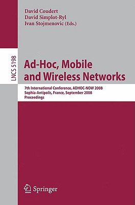 Ad-Hoc, Mobile and Wireless Networks: 7th International Conference, Adhoc-Now 2008, Sophia Antipolis, France, September 10-12, 2008, Proceedings - Coudert, David (Editor), and Simplot-Ryl, David (Editor), and Stojmenovic, Ivan (Editor)