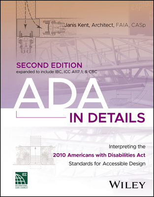 ADA in Details: Interpreting the 2010 Americans with Disabilities ACT Standards for Accessible Design - Kent, Janis