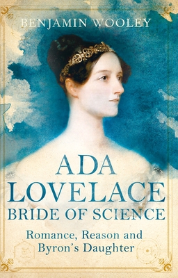 Ada Lovelace: Bride of Science: Romance, Reason and Byron's Daughter - Woolley, Benjamin