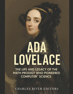 Ada Lovelace: The Life and Legacy of the Math Prodigy Who Pioneered Computer Science