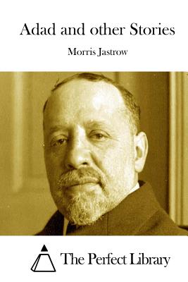 Adad and other Stories - The Perfect Library (Editor), and Jastrow, Morris