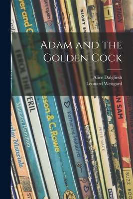 Adam and the Golden Cock - Dalgliesh, Alice 1893-1979, and Weisgard, Leonard 1916-2000 (Creator)