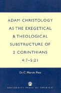 Adam Christology as the Exegetical and: Theological Substructure of 2 Corinthians 4:7-5:21 - Pate, Marvin C