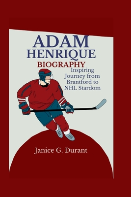 Adam Henrique Biography: Inspiring Journey from Brantford to NHL Stardom - G Durant, Janice