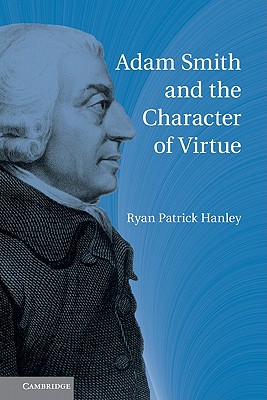 Adam Smith and the Character of Virtue - Hanley, Ryan Patrick