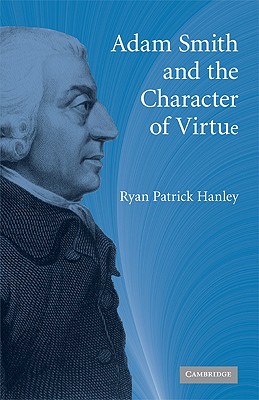 Adam Smith and the Character of Virtue - Hanley, Ryan Patrick