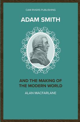 Adam Smith and the Making of the Modern World - MacFarlane, Alan