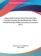 Adam Smith Und Sein Werk Uber Die Natur Und Die Ursachen Des Reichtums Der Volker, Und Sul Principio Della Convenienza Economica (1877)