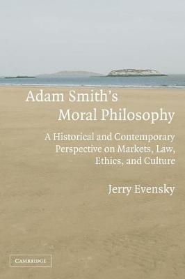Adam Smith's Moral Philosophy: A Historical and Contemporary Perspective on Markets, Law, Ethics, and Culture - Evensky, Jerry