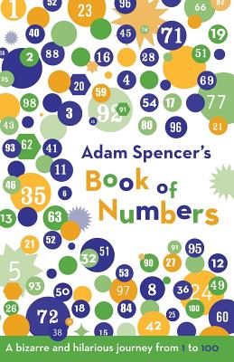 Adam Spencer's Book of Numbers: A Bizarre and Hilarious Journey from 1 to 100 - Spencer, Adam