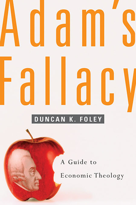 Adam's Fallacy: A Guide to Economic Theology - Foley, Duncan K