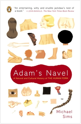 Adam's Navel: A Natural and Cultural History of the Human Form - Sims, Michael