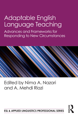 Adaptable English Language Teaching: Advances and Frameworks for Responding to New Circumstances - Nazari, Nima A (Editor), and Riazi, A Mehdi (Editor)