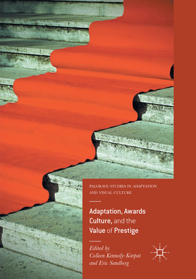 Adaptation, Awards Culture, and the Value of Prestige - Kennedy-Karpat, Colleen (Editor), and Sandberg, Eric (Editor)