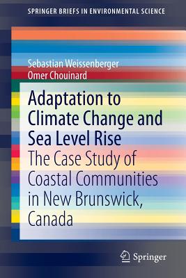 Adaptation to Climate Change and Sea Level Rise: The Case Study of Coastal Communities in New Brunswick, Canada - Weissenberger, Sebastian, and Chouinard, Omer