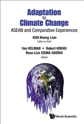 Adaptation to Climate Change: ASEAN and Comparative Experiences - Koh, Kheng Lian (Editor), and Kibugi, Robert (Editor), and Kelman, Ilan (Editor)