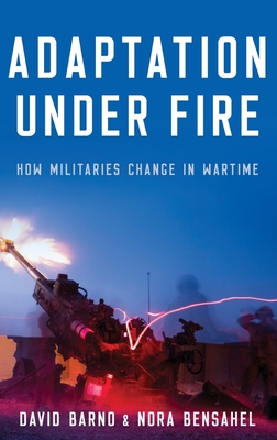 Adaptation Under Fire: How Militaries Change in Wartime - Barno, David, and Bensahel, Nora