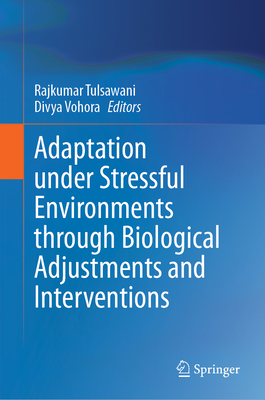 Adaptation Under Stressful Environments Through Biological Adjustments and Interventions - Tulsawani, Rajkumar (Editor), and Vohora, Divya (Editor)