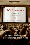Adaptations: From Short Story to Big Screen: 35 Great Stories That Have Inspired Great Films
